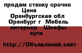 продам стенку срочно › Цена ­ 3 000 - Оренбургская обл., Оренбург г. Мебель, интерьер » Шкафы, купе   